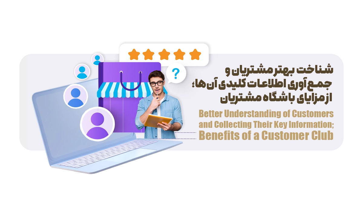  شناخت بهتر مشتریان و جمع‌آوری اطلاعات کلیدی آن‌ها؛ از مزایای باشگاه مشتریان