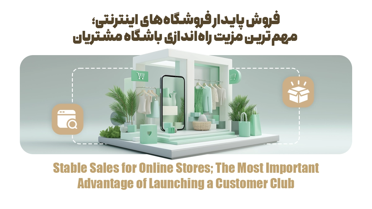 فروش پایدار فروشگاه‌های اینترنتی؛ مهم‌ترین مزیت راه‌اندازی باشگاه مشتریان
