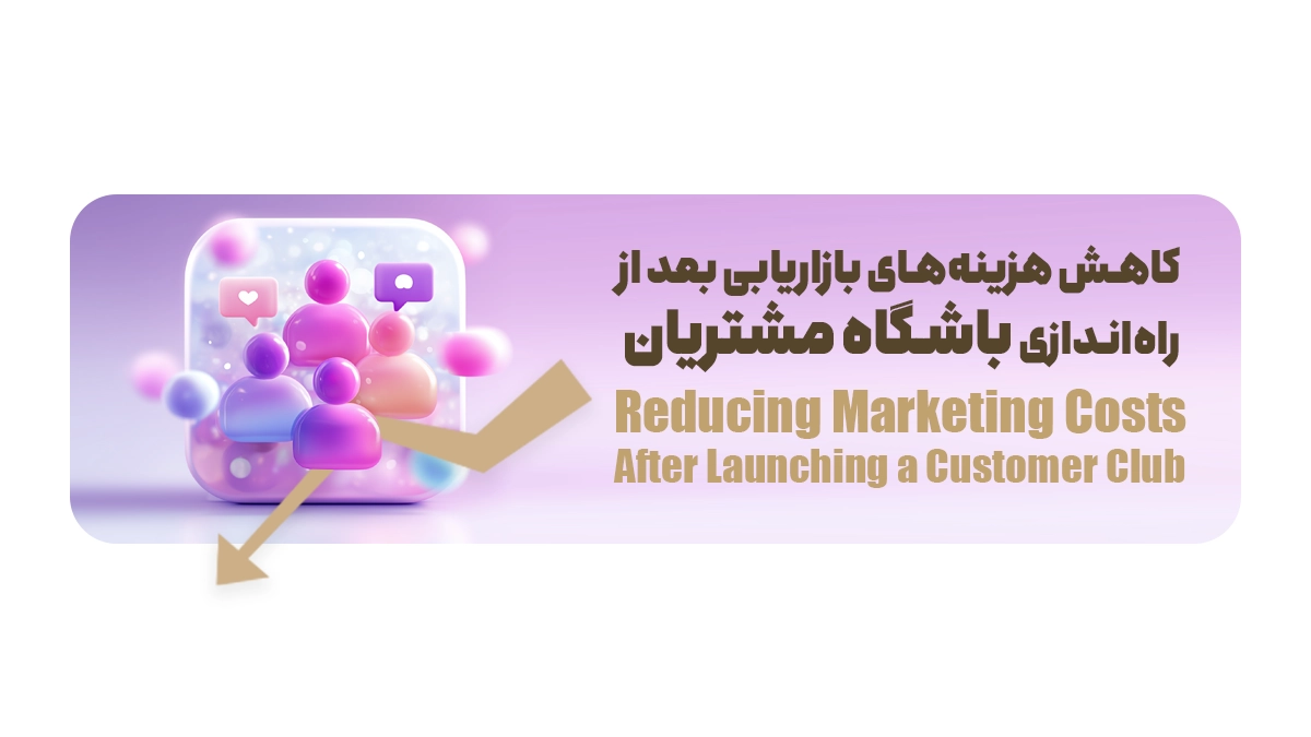  کاهش هزینه‌های بازاریابی بعد از راه‌اندازی باشگاه مشتریان