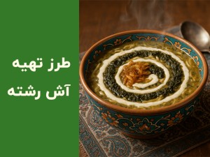 طرز تهیه آش رشته خانگی خوشمزه و مجلسی؛ دستور کامل آش رشته برای ۴ نفر