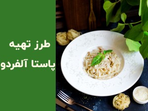طرز تهیه پاستا پنه آلفردو برای ۴ نفر؛ راز سس آلفردو رستورانی و خوشمزه