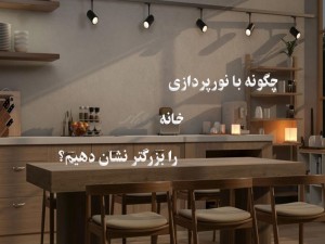 چگونه با نورپردازی خانه را بزرگ تر نشان دهیم؟