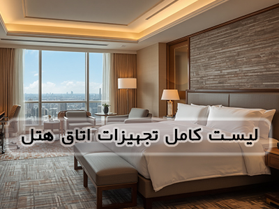 لیست کامل تجهیزات اتاق هتل (نکات خرید و چیدمان)