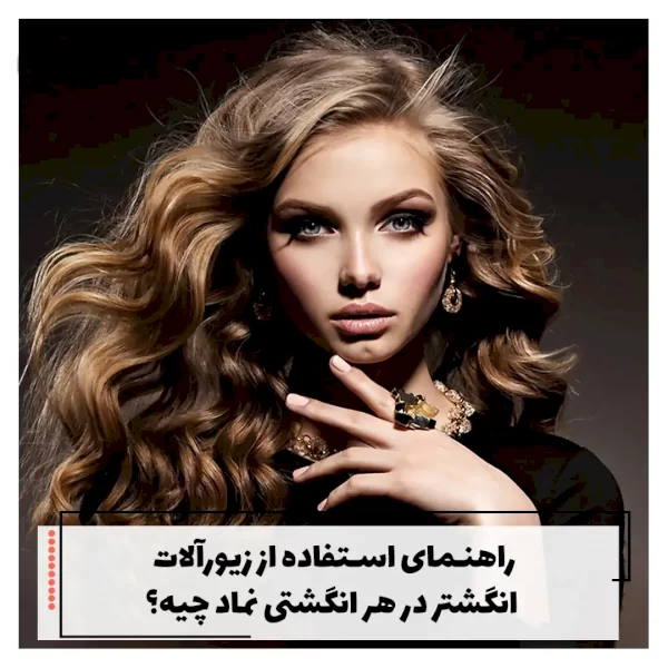 راهنمایی استفاده از زیور الات انگشتر در هر انگشتی نماد چیه؟