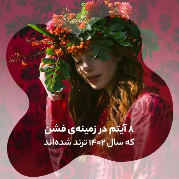 هشت ترند برتر سال 1402 در زمینه‌ی مد و فشن