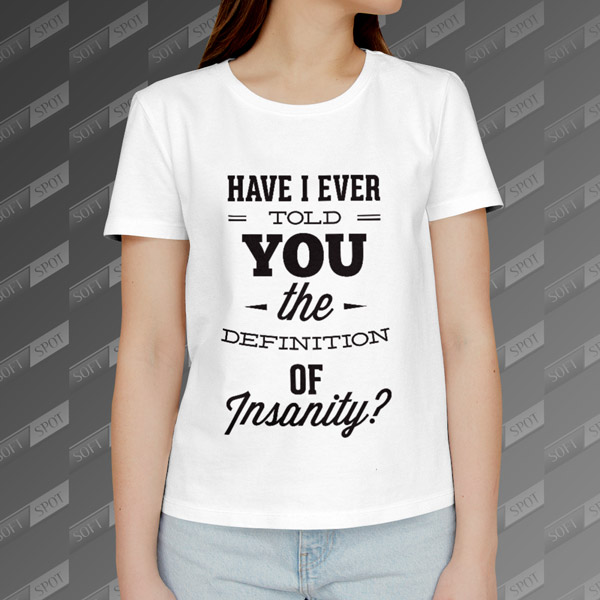 تیشرت زنانه طرح Have I Never Told You the Definition of Insanity TS-439