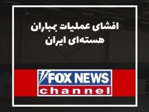 فاکس نیوز: افشای عملیات بمباران هسته‌ای ایران