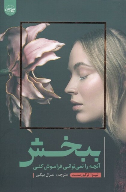 کتاب ببخش ‌آنچه ‌را ‌نمی‌توانی ‌فراموش ‌کنی