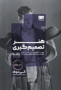 کتاب هنر تصمیم گیری راهکار‌های‌ ساده‌ برای‌ داشتن انتخاب‌‌های برتر