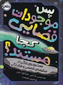 کتاب پس موجودات فضایی کجا  هستند؟ جست و جوی زندگی در منظومه ی شمسی و فراتر از آن