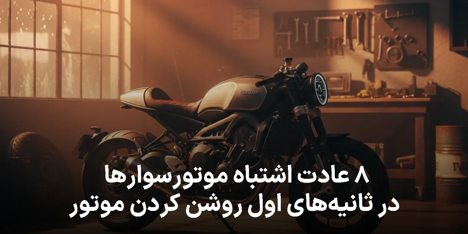 ۸ عادت اشتباه موتورسوارها در ثانیه‌های اول روشن کردن موتور