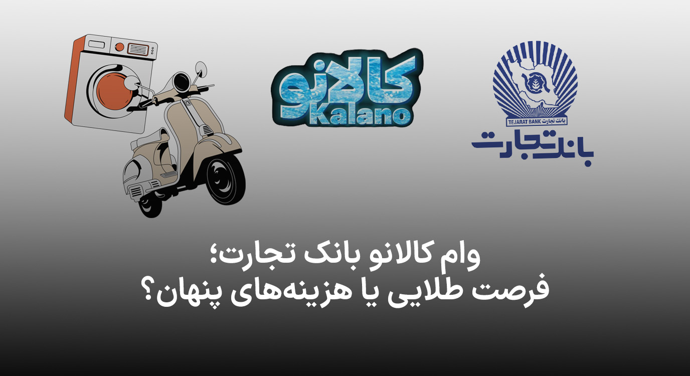 بررسی سیر تا پیاز وام کالانو بانک تجارت؛ فرصت طلایی یا هزینه‌های پنهان؟