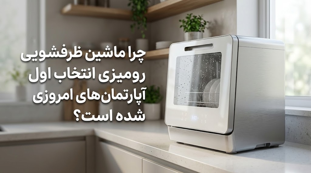 چرا ماشین ظرفشویی رومیزی انتخاب اول آپارتمان‌های امروزی شده است؟