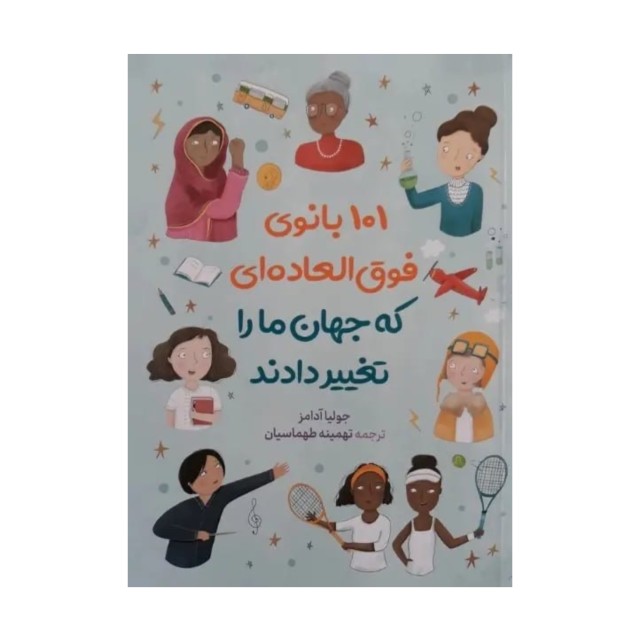 کتاب ۱۰۱ بانوی فوق العاده ای که جهان ما را تغییر دادند اثر جولیا آدامز انتشارات آزرمیدخت