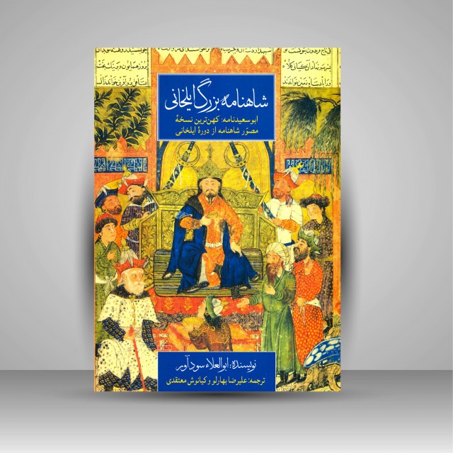 شاهنامه بزرگ ایلخانی: ابوسعیدنامه: کهن ترین نسخه مصور شاهنامه از دوره ایلخانی