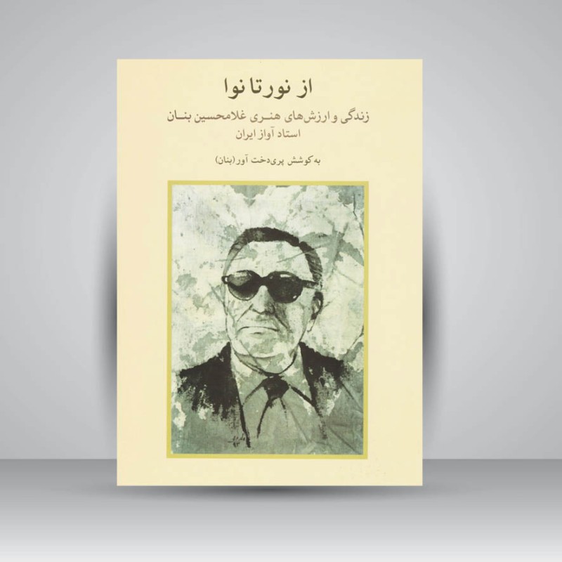 کتاب از نور تا نوا : زندگی و ارزش های هنری غلامحسین بنان استاد آواز ایران