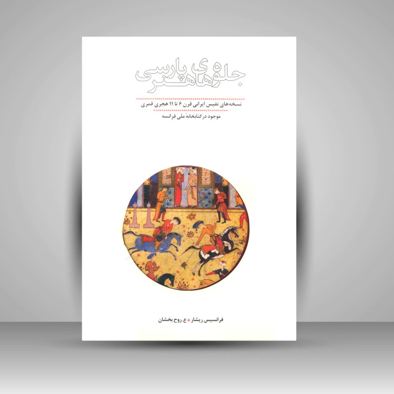 کتاب جلوه های پارسی هنر - نسخه های نفیس ایرانی قرن 6 تا 11 هجری قمری