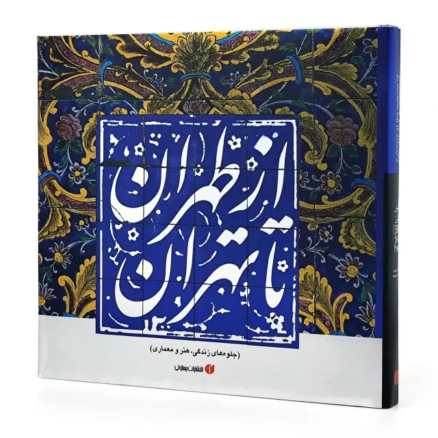 کتاب از طهران تا تهران (جلوه های زندگی، هنر و معماری)  (انتشارات یساولی)