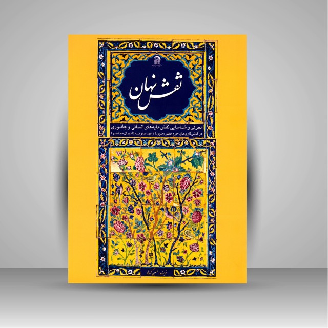 کتاب نقش نهان: معرفی و شناسایی نقش مایه های انسانی و جانوری در کاشی کاری های حرم مطهر رضوی (از عهد صفویه تا دوران معاصر)