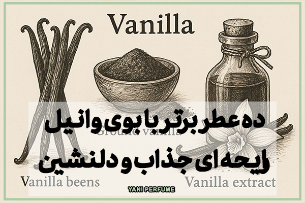 ده عطر برتر با بوی وانیل: رایحهای جذاب و دلنشین