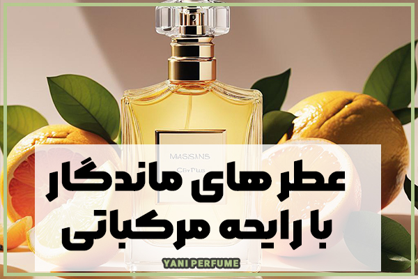 عطر های ماندگار با روایح مرکباتی و تازه