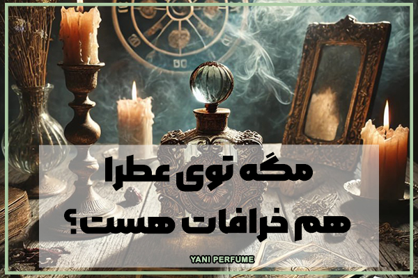 مگه توی عطرا هم خرافات هست؟