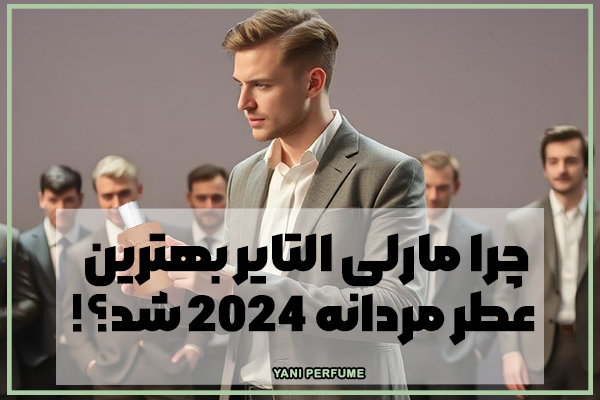 چرا مارلی التایر بهترین عطر مردانه 2024 شد؟!