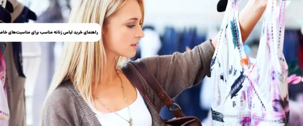 راهنمای خرید لباس زنانه مناسب برای مناسبت‌های خاص