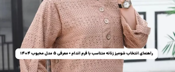 راهنمای انتخاب شومیز زنانه متناسب با فرم اندام + معرفی ۵ مدل محبوب ۱۴۰۴