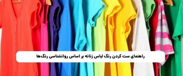 راهنمای ست کردن رنگ لباس زنانه بر اساس روانشناسی رنگ‌ها
