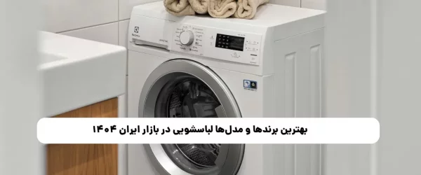 بهترین برندها و مدل‌ها لباسشویی در بازار ایران ۱۴۰۴