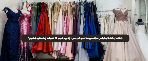 راهنمای انتخاب لباس مجلسی مناسب عروسی؛ چه بپوشیم که شیک و چشمگیر باشیم؟